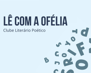 Lê com a Ofélia Clube Literário Poético, dinamizado por Simone Martins | maio 2025